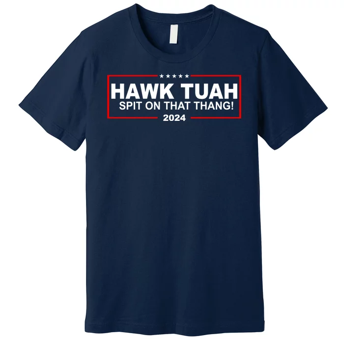 Hawk Tuah Spit On That Thang 2024 Funny Election Meme Premium T-Shirt