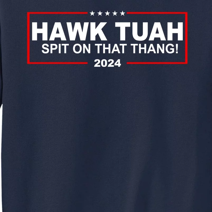 Hawk Tuah Spit On That Thang 2024 Funny Election Meme Tall Sweatshirt