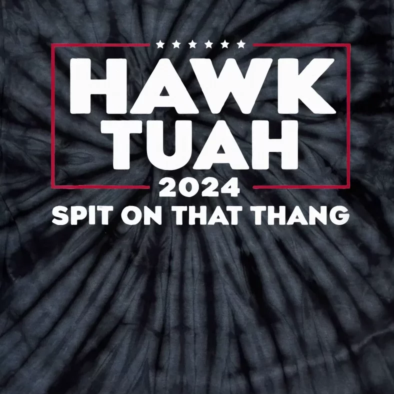 Hawk Tush Spit On That Thing Presidential Candidate Tie-Dye T-Shirt