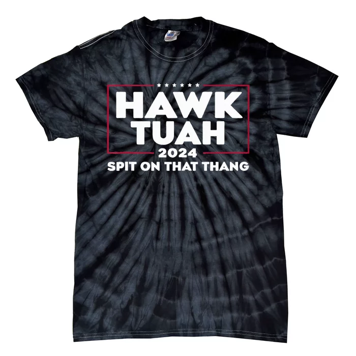 Hawk Tush Spit On That Thing Presidential Candidate Tie-Dye T-Shirt