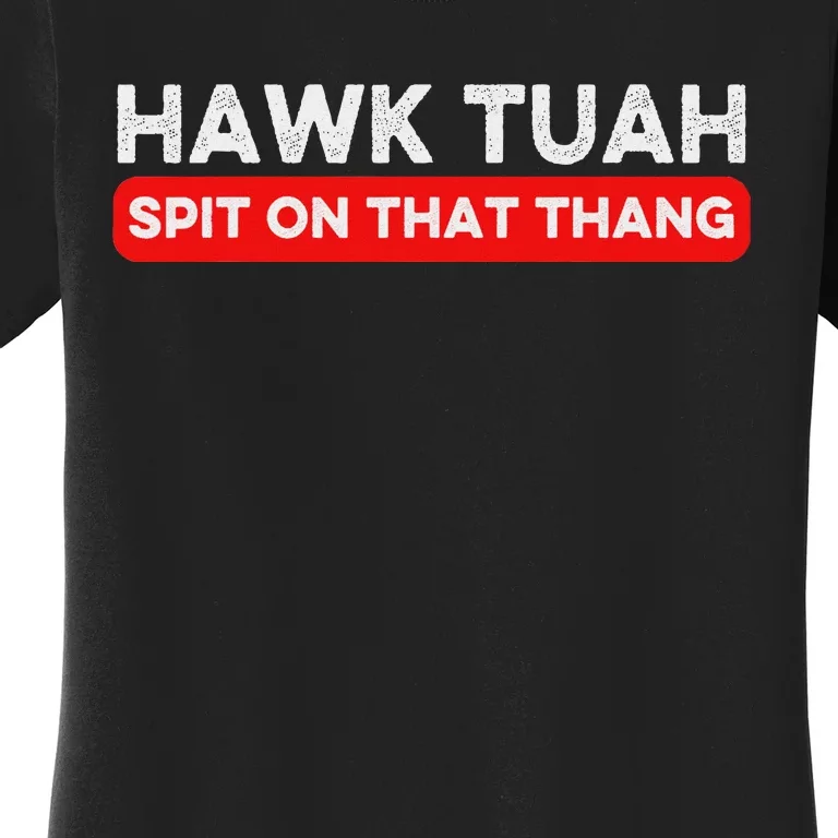 Hawk Tuah Spit On That Thang Hawk Thua Hawk Tua Women's T-Shirt