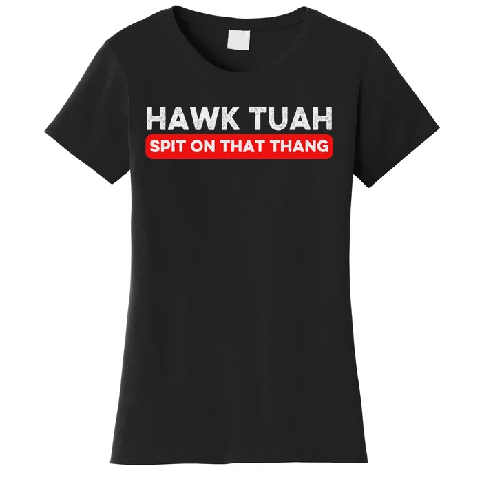 Hawk Tuah Spit On That Thang Hawk Thua Hawk Tua Women's T-Shirt