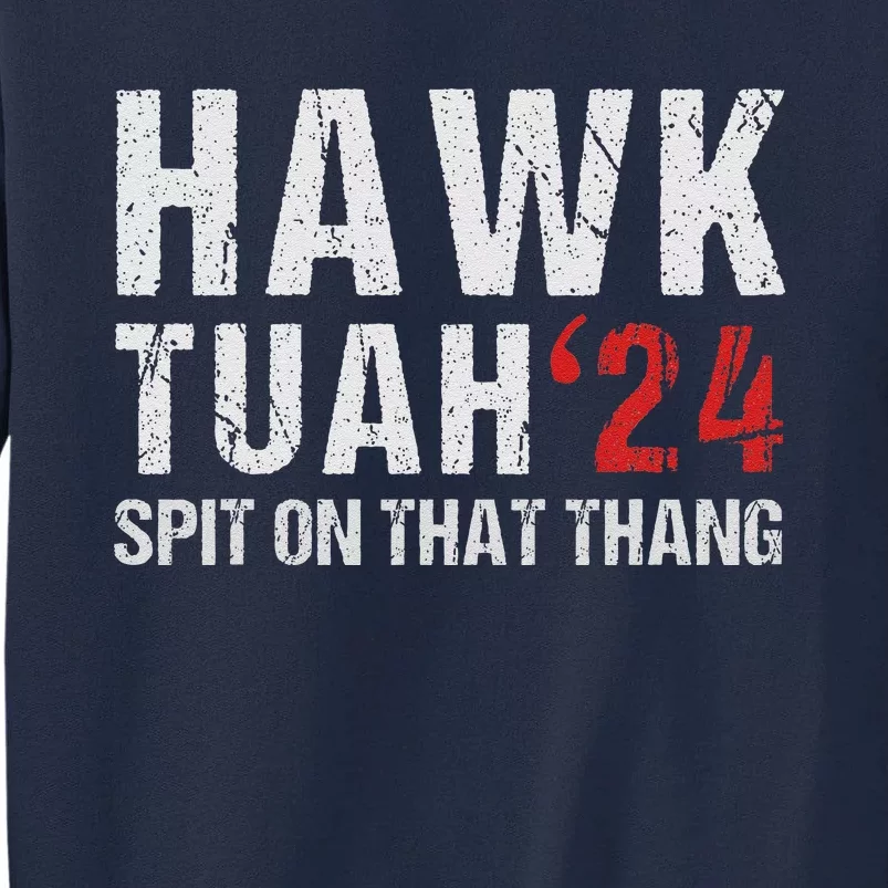 Hawk Tuah Spit On That ThangHawk Tush Funny Hawk Tuah 2024 Tall Sweatshirt