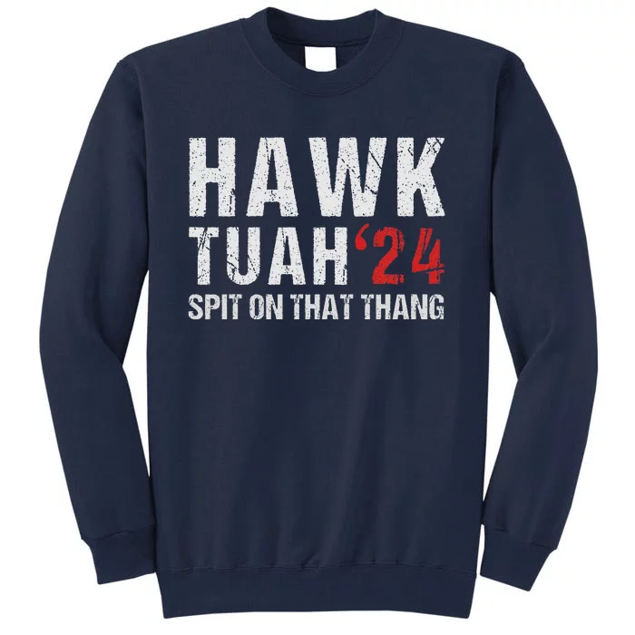 Hawk Tuah Spit On That ThangHawk Tush Funny Hawk Tuah 2024 Tall Sweatshirt