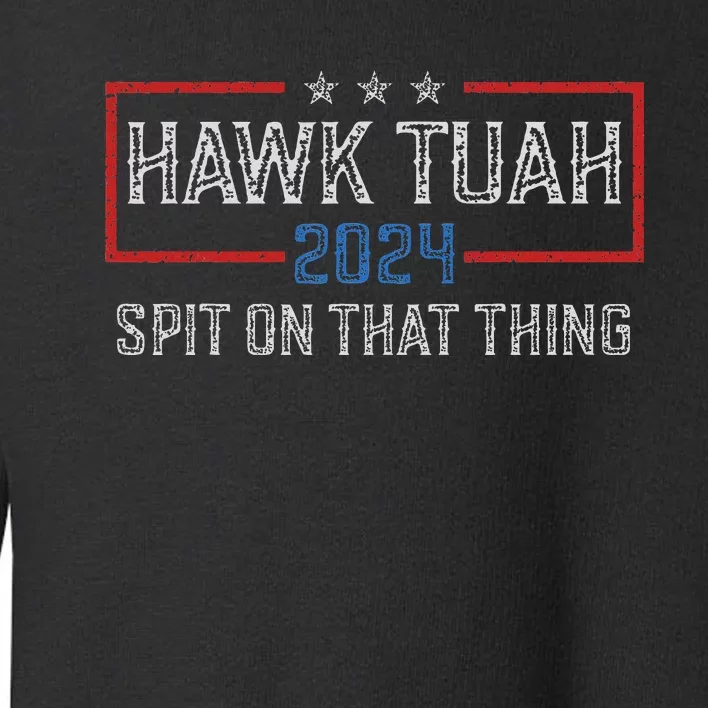 Hawk Tush Spit On That Thing 2024 Parody Toddler Sweatshirt