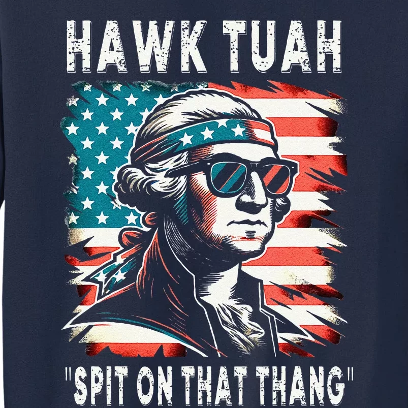 Hawk Tush Spit On That Thing Funny Georg Washington July 4th Tall Sweatshirt