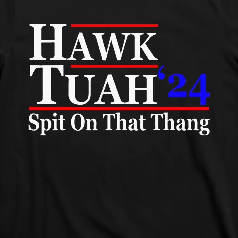 Hawk Tuah Spit On That Thing Presidential Candidate Parody T-Shirt