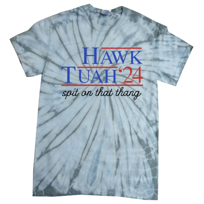 Hawk Tuah Spit On That Thing For Funny President 2024 Tie-Dye T-Shirt