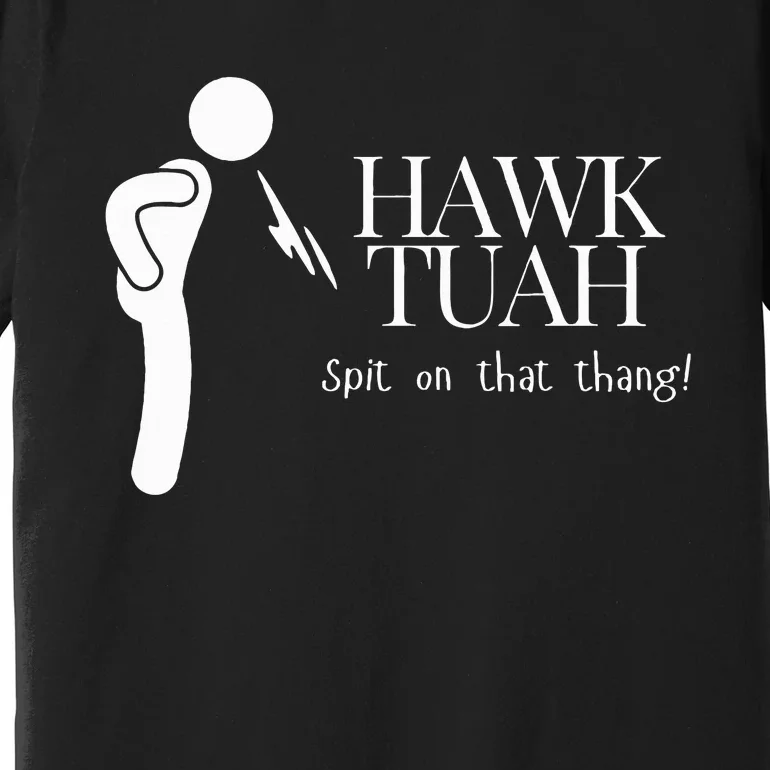 Hawk Tuah Spit On That Thang Premium T-Shirt