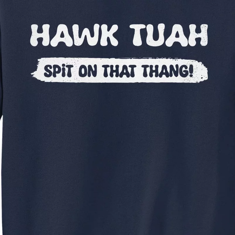 Hawk Tuah Spit On That Thang Hawk Thua Hawk Tua Funny Tall Sweatshirt