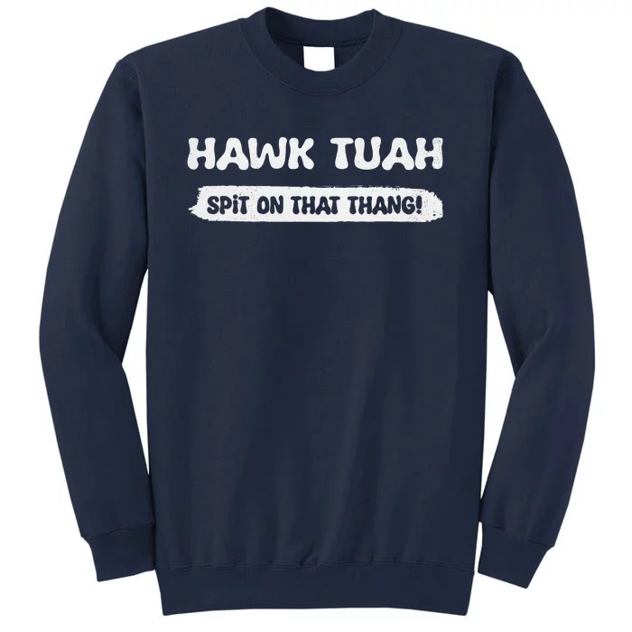 Hawk Tuah Spit On That Thang Hawk Thua Hawk Tua Funny Tall Sweatshirt