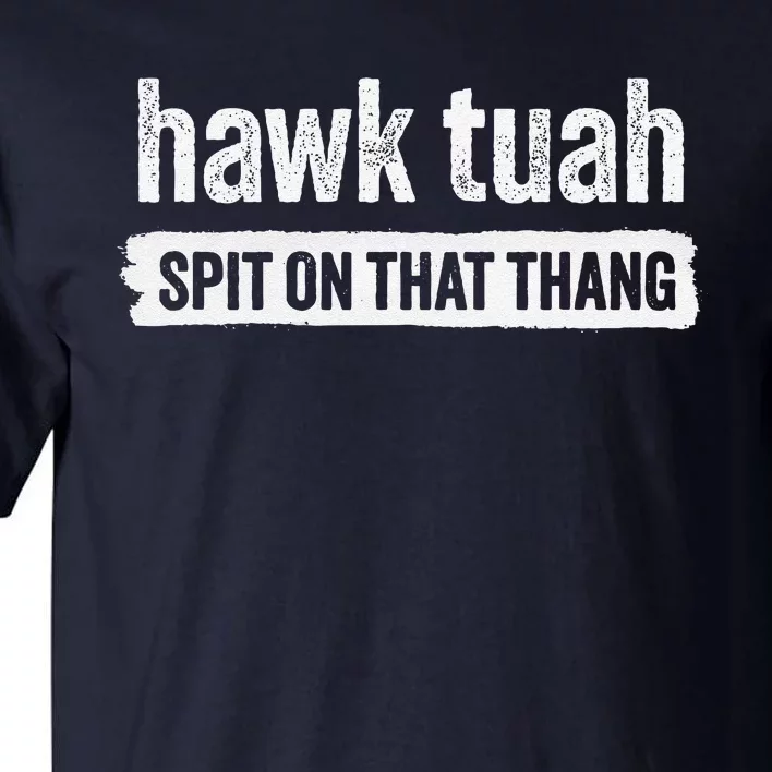 Hawk Tuah Spit On That Thang Hawk Thua Hawk Tua Tush Tall T-Shirt