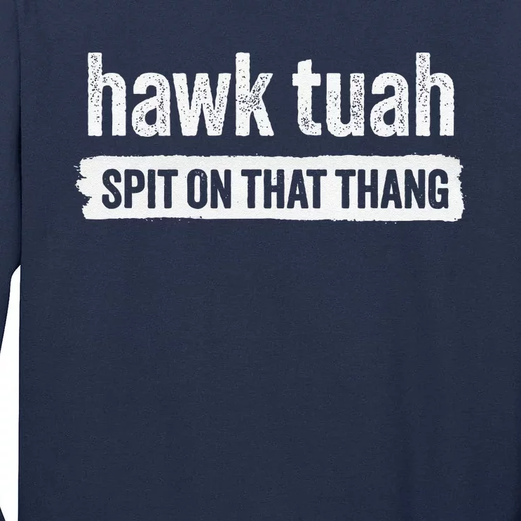 Hawk Tuah Spit On That Thang Hawk Thua Hawk Tua Tush Tall Long Sleeve T-Shirt