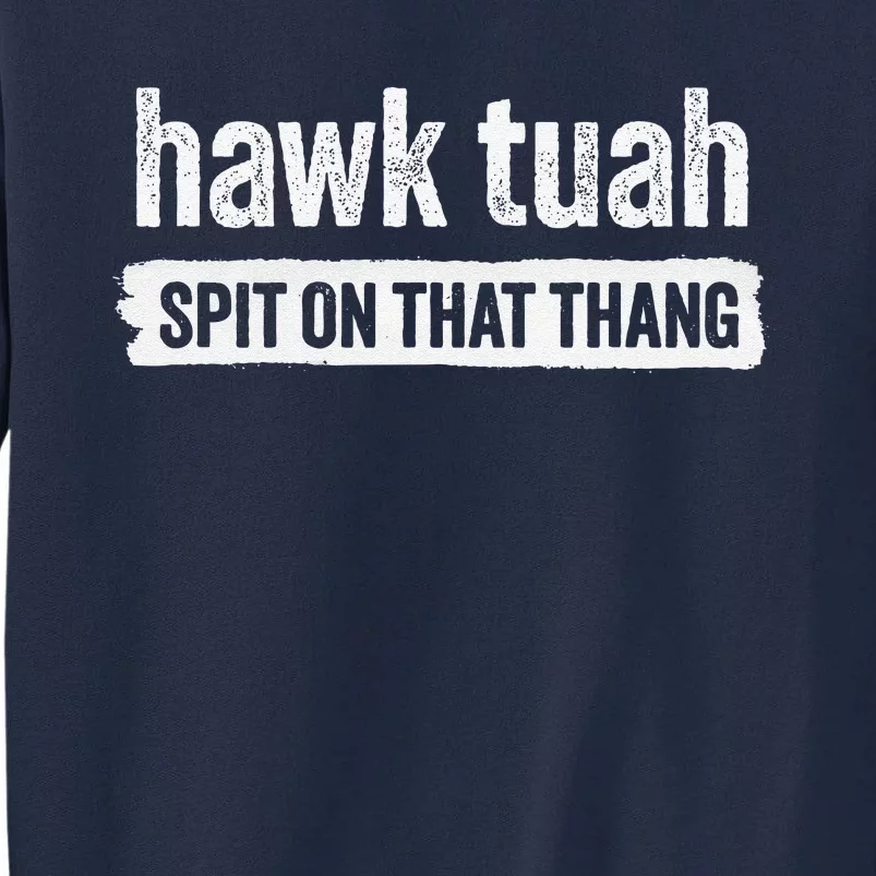 Hawk Tuah Spit On That Thang Hawk Thua Hawk Tua Tush Tall Sweatshirt