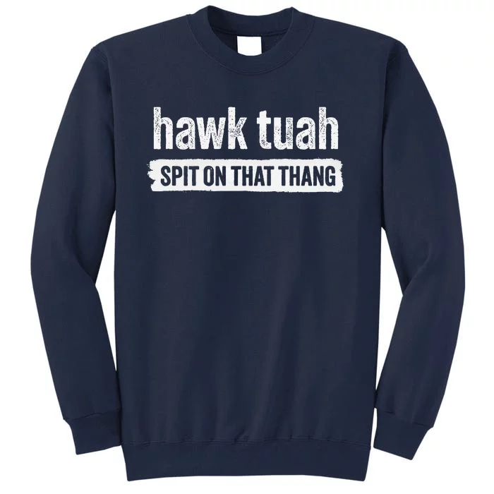 Hawk Tuah Spit On That Thang Hawk Thua Hawk Tua Tush Tall Sweatshirt