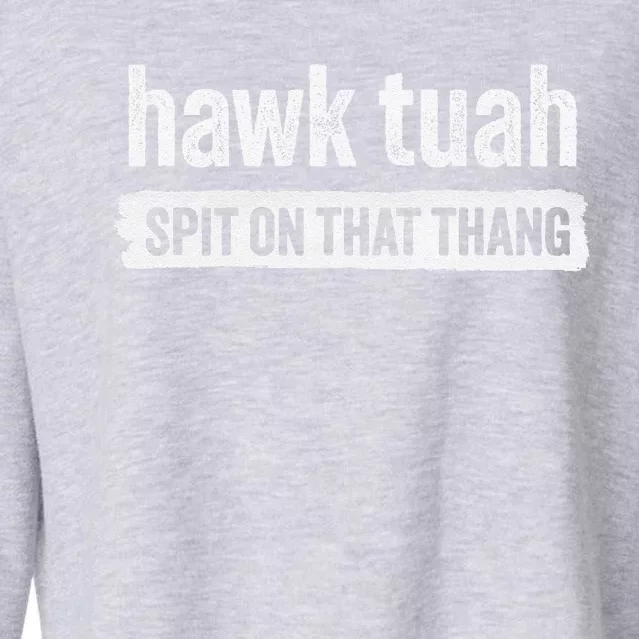 Hawk Tuah Spit On That Thang Hawk Thua Hawk Tua Tush Cropped Pullover Crew