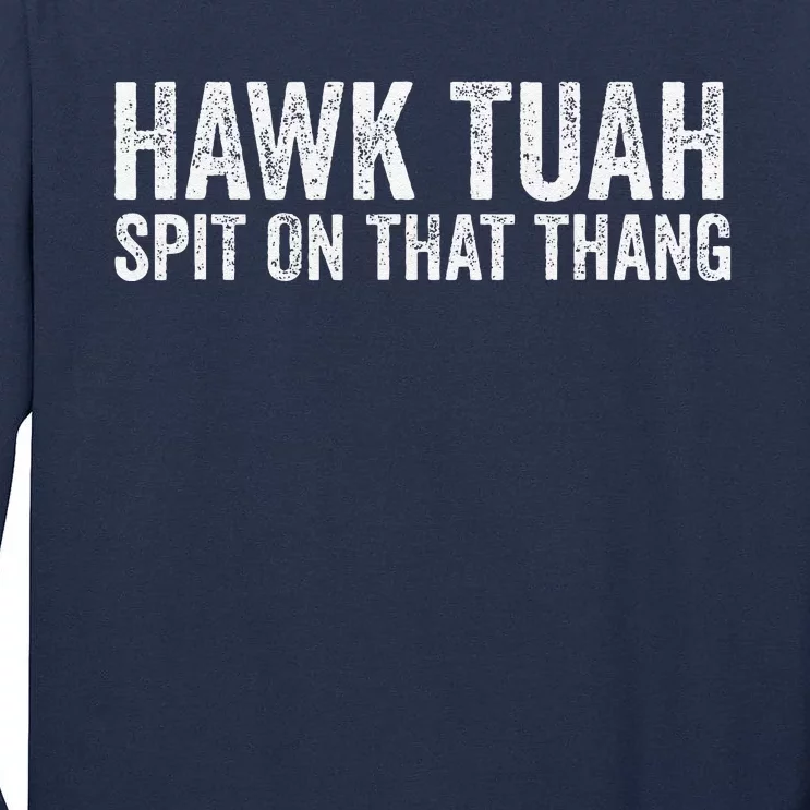 Hawk Tuah Spit On That Thang Hawk Tua Tall Long Sleeve T-Shirt