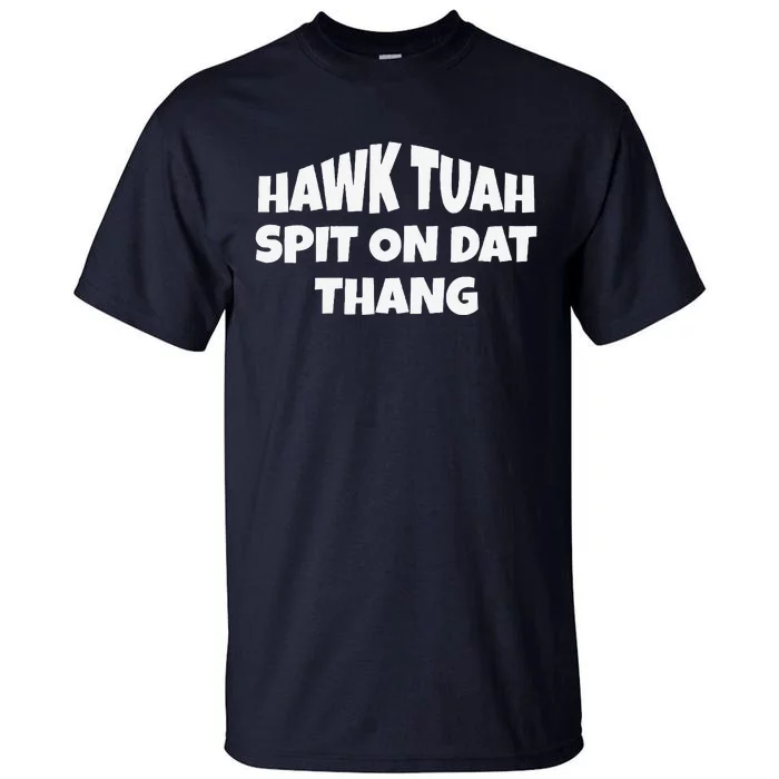 Hawk Tuah. Spit On Dat Thang. Tall T-Shirt