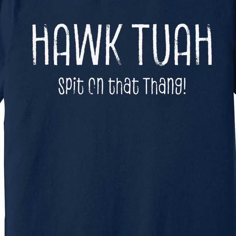 Hawk Tuah Spit On That Thang Hawk Tush Hawk Thua Hawk Tua Premium T-Shirt