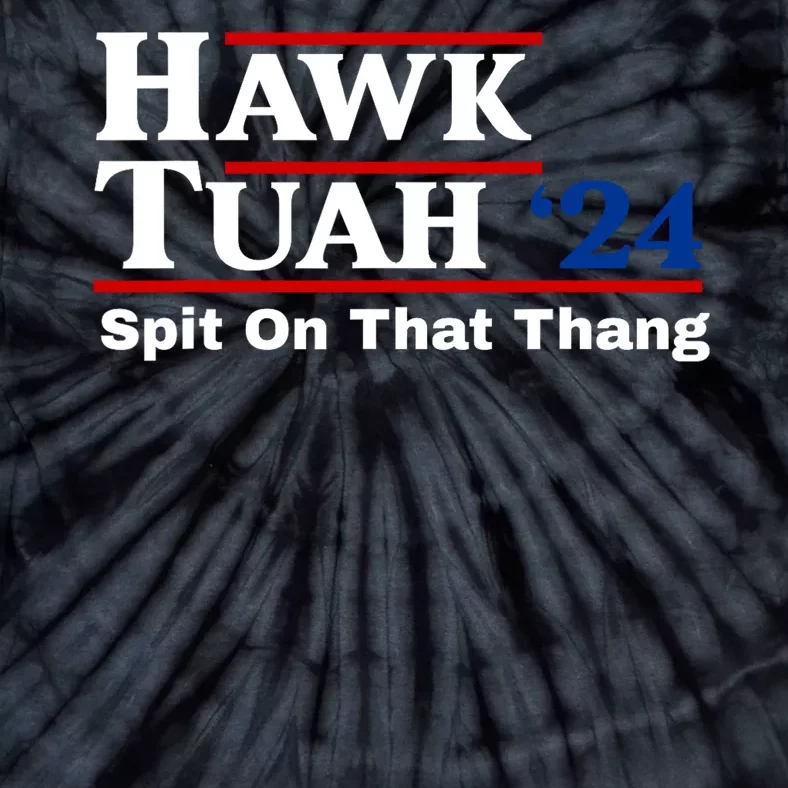 Hawk Tuah Spit On That Thing Presidential Candidate Parody Tie-Dye T-Shirt