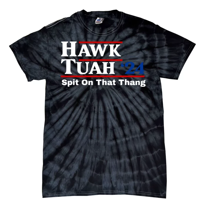 Hawk Tuah Spit On That Thing Presidential Candidate Parody Tie-Dye T-Shirt