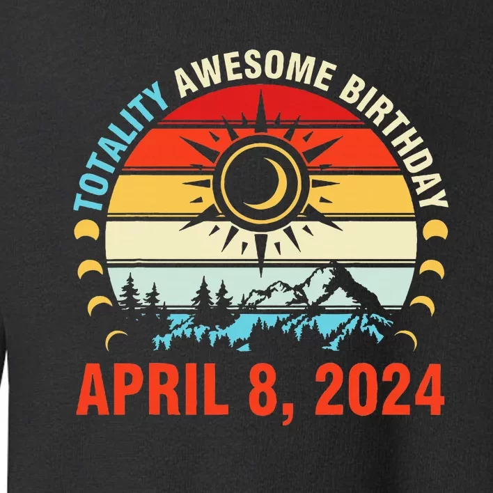 Happy Totality Solar Eclipse Awesome Birthday April 8 2024 Toddler Sweatshirt