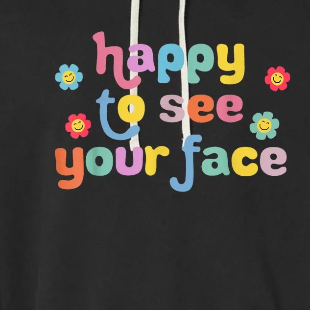 Happy To See Your Face Teachers Students First Day Of School Garment-Dyed Fleece Hoodie