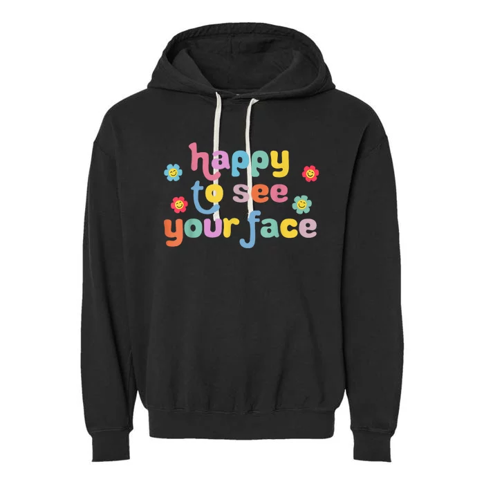 Happy To See Your Face Teachers Students First Day Of School Garment-Dyed Fleece Hoodie