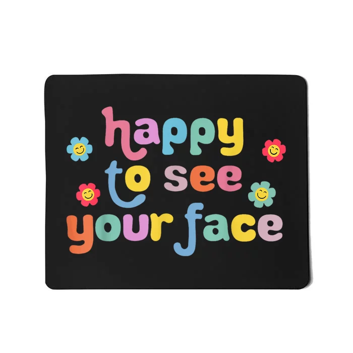 Happy To See Your Face Teachers Students First Day Of School Mousepad