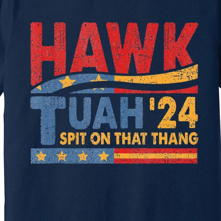 Hawk Tush Spit On That Thing Presidential Candidate Parody Premium T-Shirt