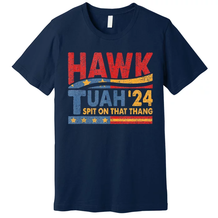 Hawk Tush Spit On That Thing Presidential Candidate Parody Premium T-Shirt