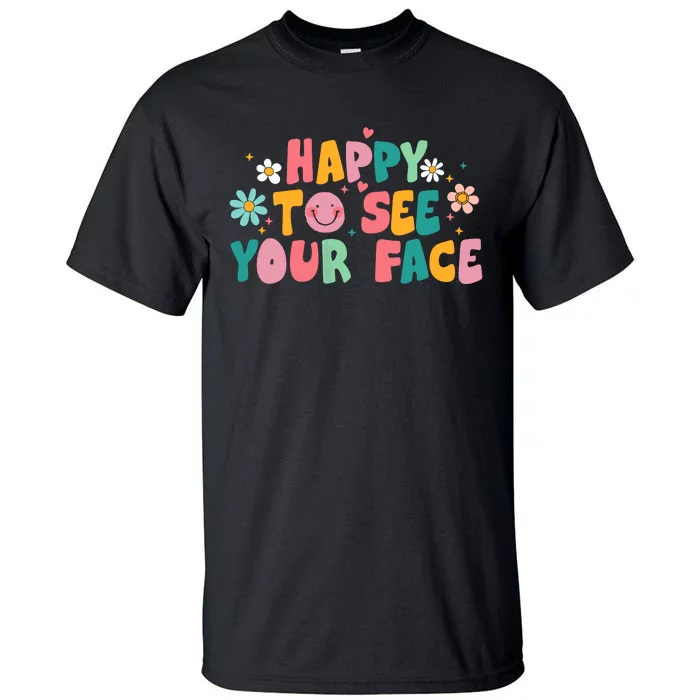 Happy To See Your Face Teacher Smile Daisy Back To School Tall T-Shirt