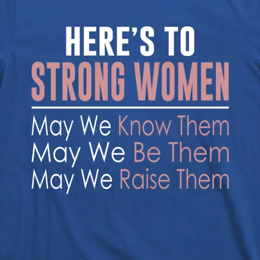 Here's To Strong Gift Know Them Gift Be Them Gift Raise Them Gift T-Shirt