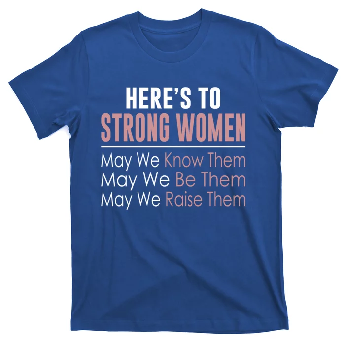 Here's To Strong Gift Know Them Gift Be Them Gift Raise Them Gift T-Shirt