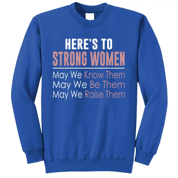 Here's To Strong Gift Know Them Gift Be Them Gift Raise Them Gift Tall Sweatshirt