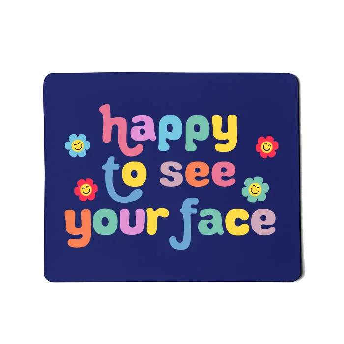 Happy To See Your Face Teachers Students First Day Of School Mousepad