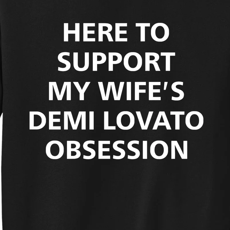 Here To Support My WifeS Demi Lovato Obsession Tall Sweatshirt