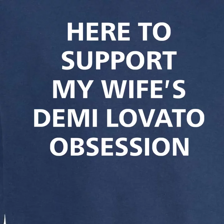 Here To Support My WifeS Demi Lovato Obsession Garment-Dyed Sweatshirt