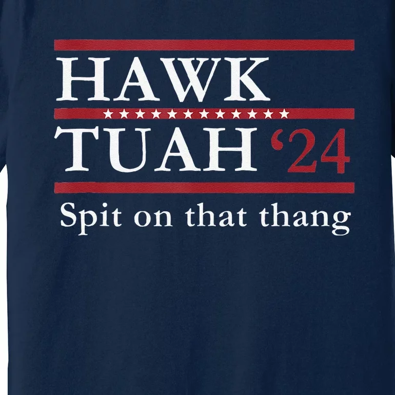 Hawk Tuah Spit On That Thang Presidential Election 2024 Premium T-Shirt ...