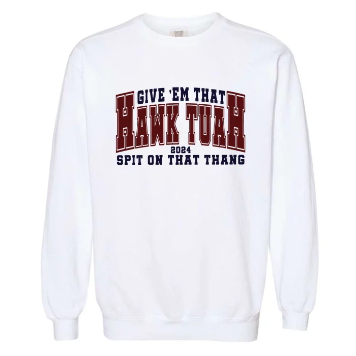 Hawk Tuah Spit On That Thang Garment-Dyed Sweatshirt