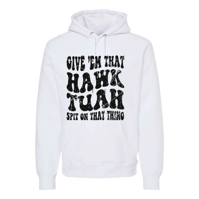 Hawk Tuah Spit On That Thing Premium Hoodie