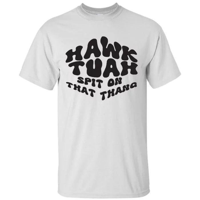 Hawk Tuah Spit On That Thang 2024 Tall T-Shirt