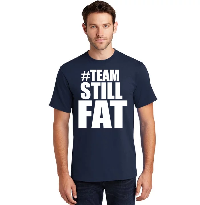 Hashtag Team Still Fat Tall T-Shirt