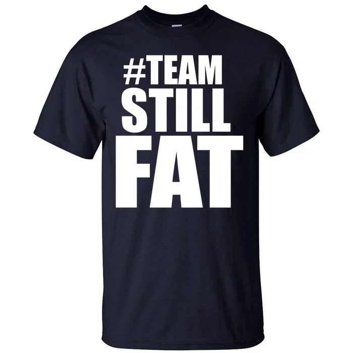 Hashtag Team Still Fat Tall T-Shirt