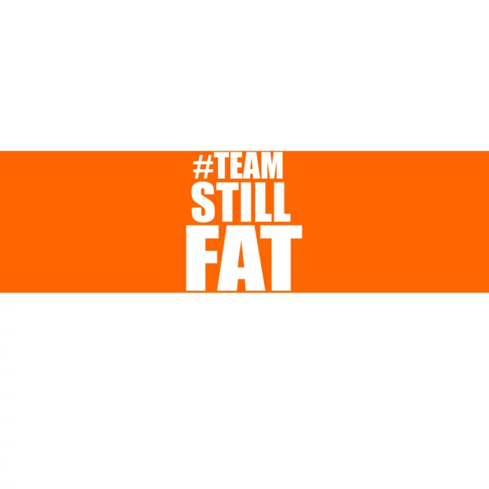 Hashtag Team Still Fat Bumper Sticker