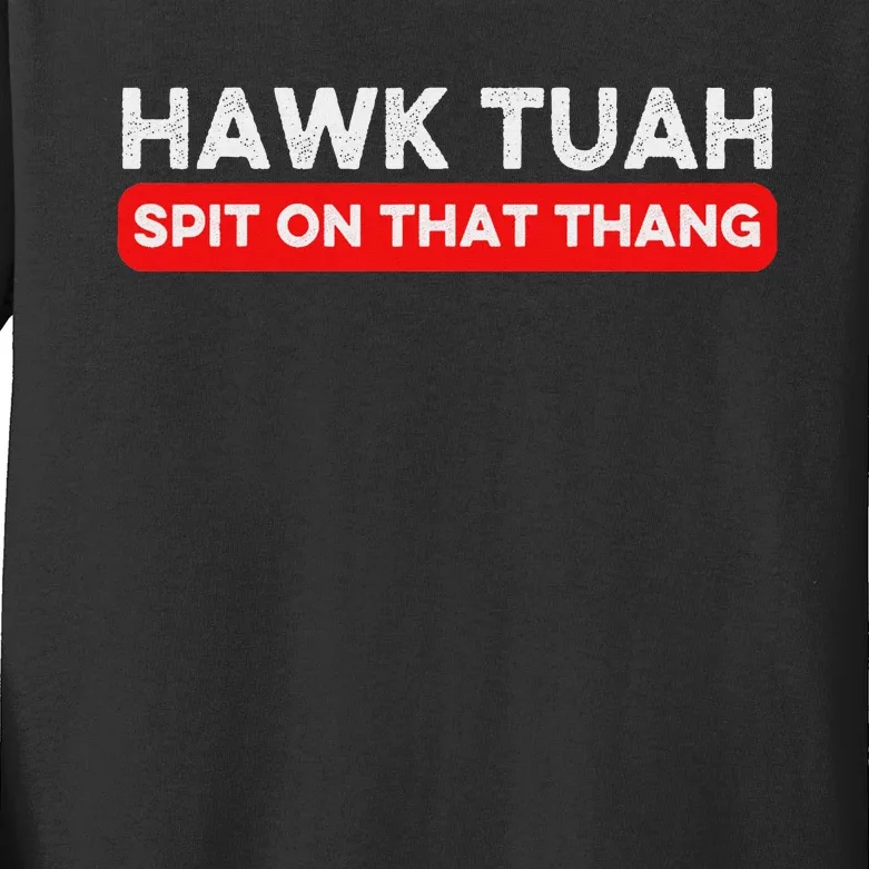 Hawk Tuah Spit On That Thang Hawk Thua Hawk Tua Kids Long Sleeve Shirt