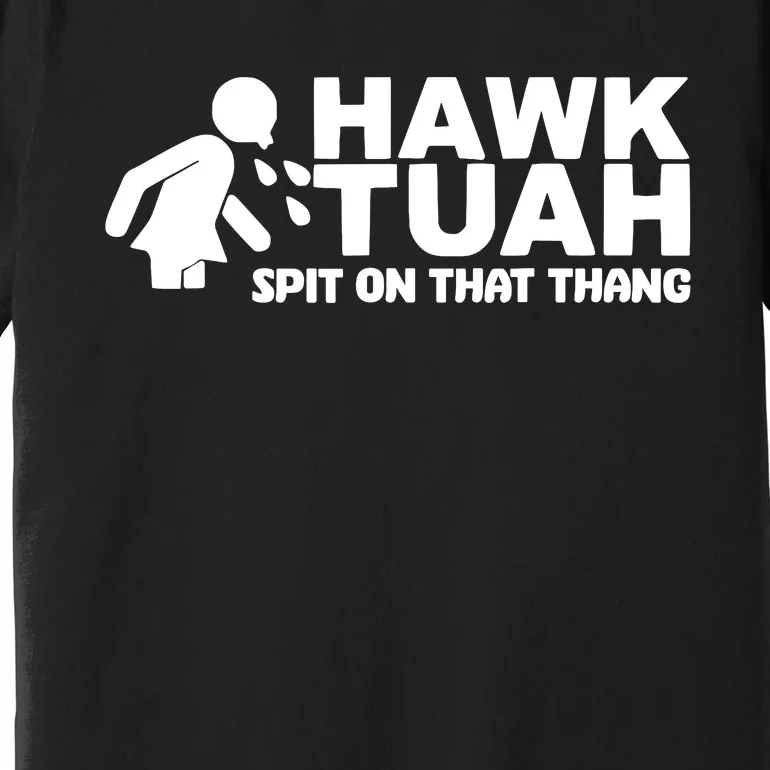 Hawk Tuah Spit On That Thang Premium T-Shirt