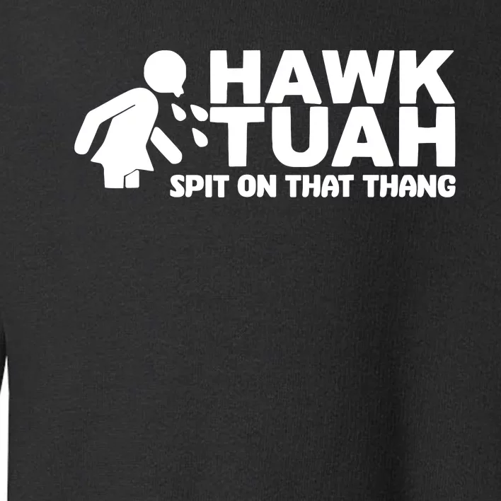 Hawk Tuah Spit On That Thang Toddler Sweatshirt