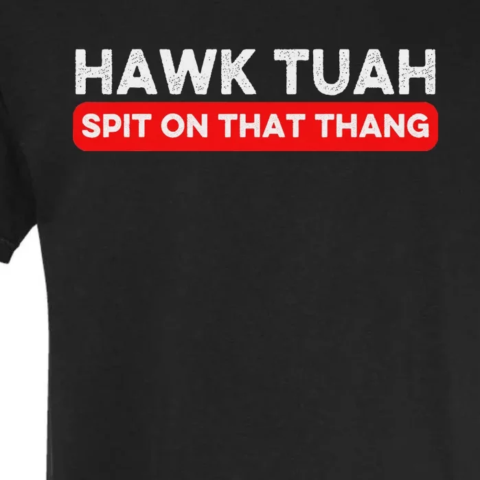 Hawk Tuah Spit On That Thang Hawk Thua Hawk Tua Garment-Dyed Heavyweight T-Shirt