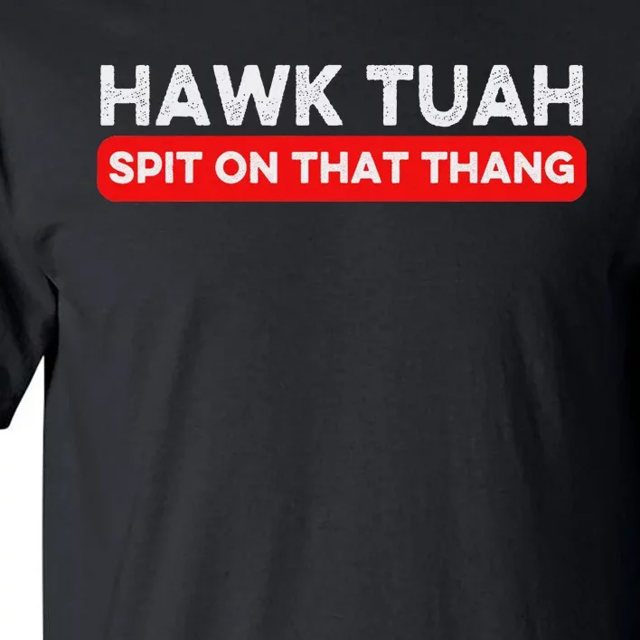 Hawk Tuah Spit On That Thang Hawk Thua Hawk Tua Tall T-Shirt